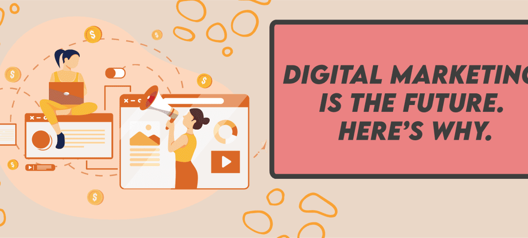 Digital Marketing is the Future. Here’s Why