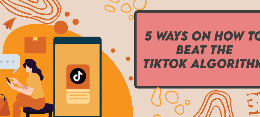 5 Ways on How to Beat the TikTok Algorithm